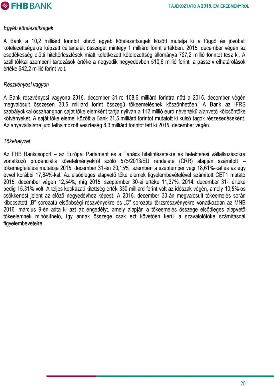 A szállítókkal szembeni tartozások értéke a negyedik negyedévben 510,6 millió forint, a passzív elhatárolások értéke 642,2 millió forint volt. Részvényesi vagyon A Bank részvényesi vagyona 2015.