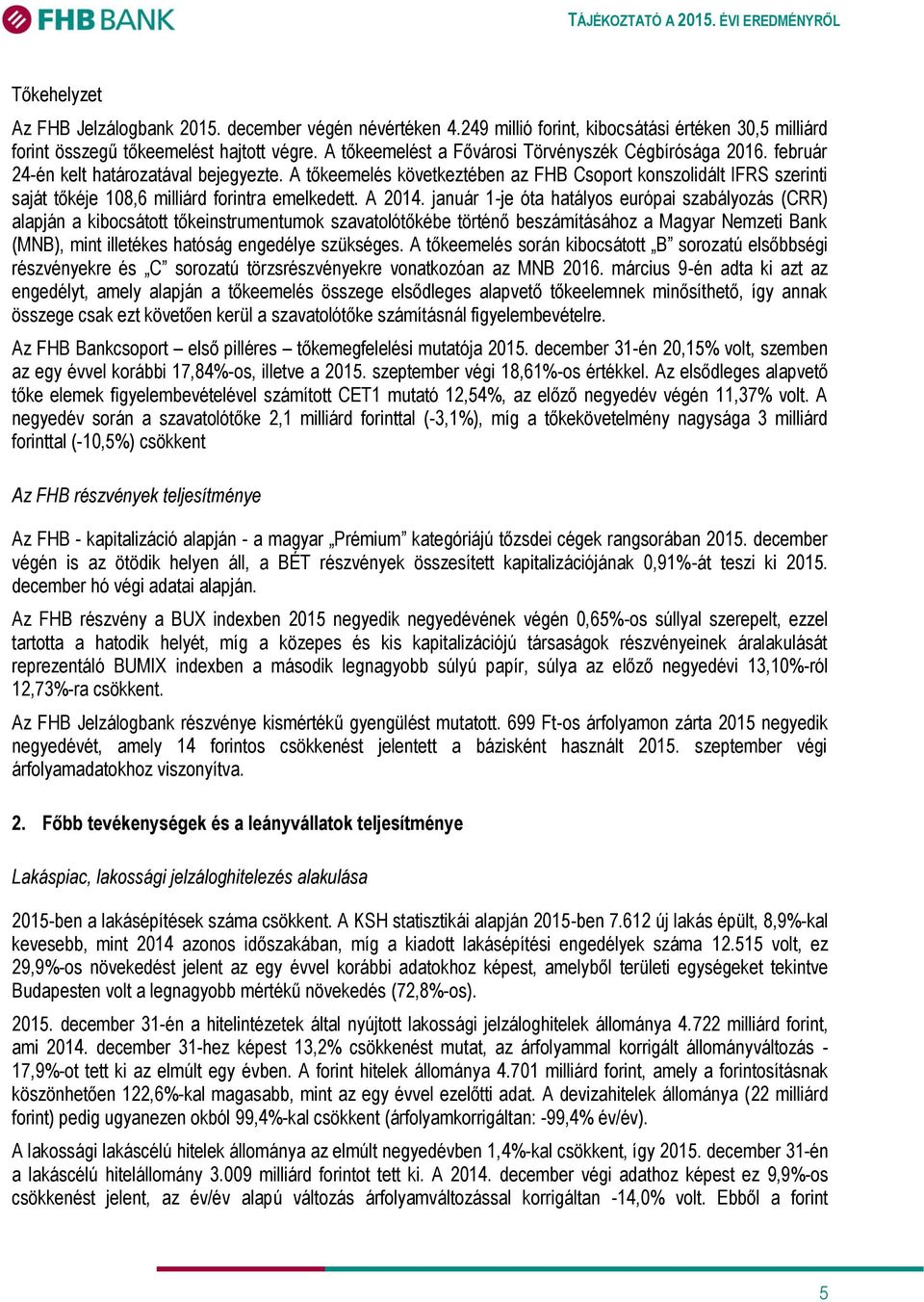 A tőkeemelés következtében az FHB Csoport konszolidált IFRS szerinti saját tőkéje 108,6 milliárd forintra emelkedett. A 2014.