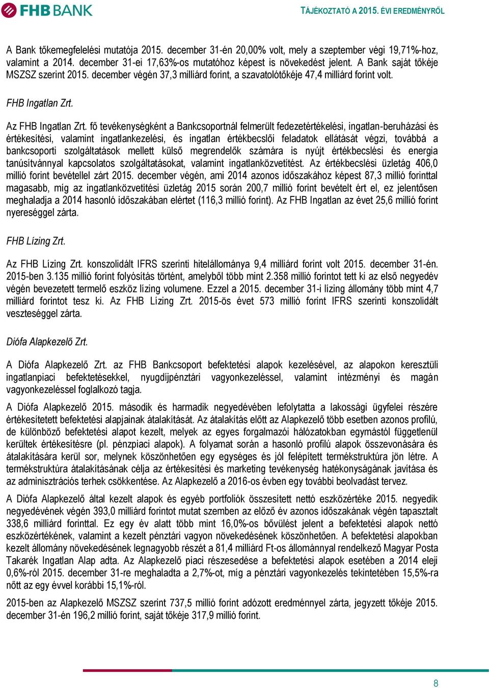 fő tevékenységként a Bankcsoportnál felmerült fedezetértékelési, ingatlan-beruházási és értékesítési, valamint ingatlankezelési, és ingatlan értékbecslői feladatok ellátását végzi, továbbá a