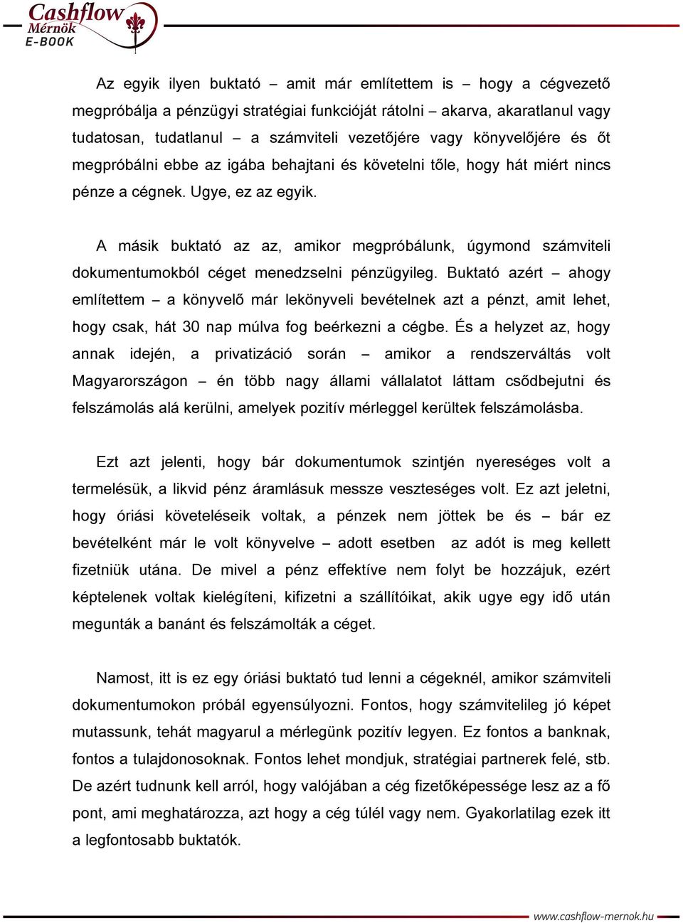 A másik buktató az az, amikor megpróbálunk, úgymond számviteli dokumentumokból céget menedzselni pénzügyileg.