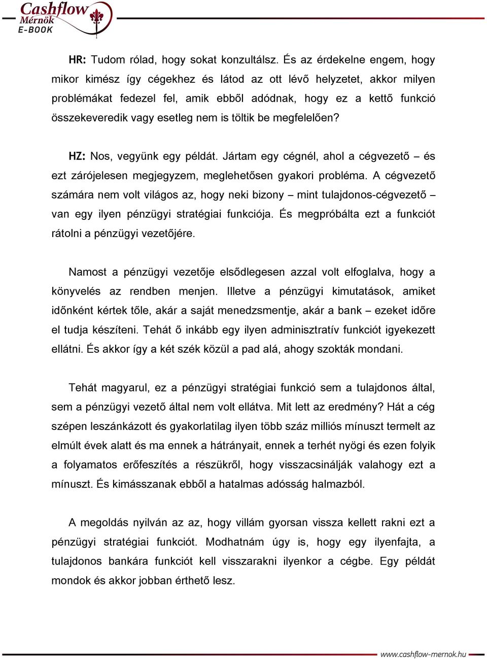 is töltik be megfelelően? HZ: Nos, vegyünk egy példát. Jártam egy cégnél, ahol a cégvezető és ezt zárójelesen megjegyzem, meglehetősen gyakori probléma.