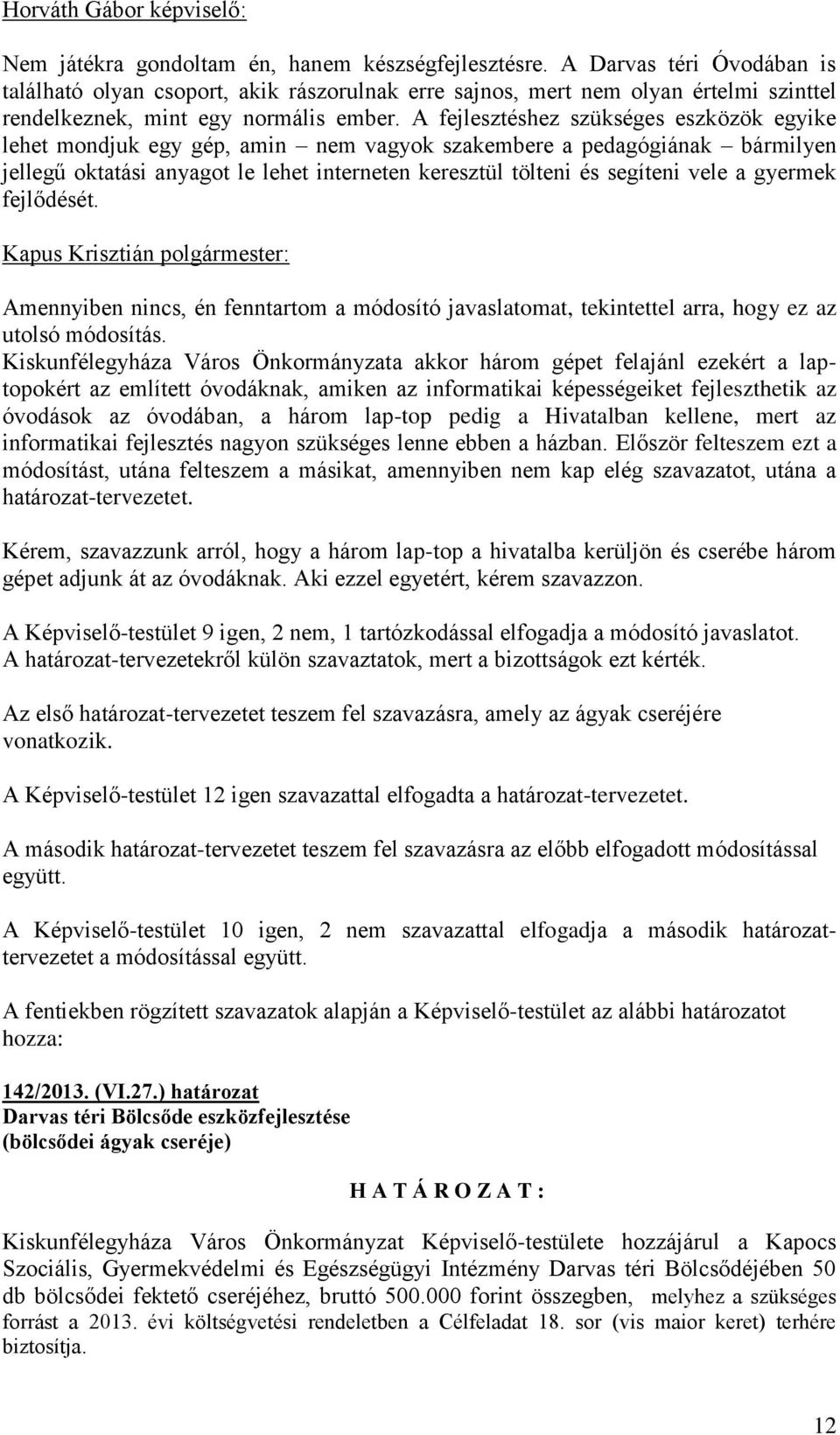 A fejlesztéshez szükséges eszközök egyike lehet mondjuk egy gép, amin nem vagyok szakembere a pedagógiának bármilyen jellegű oktatási anyagot le lehet interneten keresztül tölteni és segíteni vele a