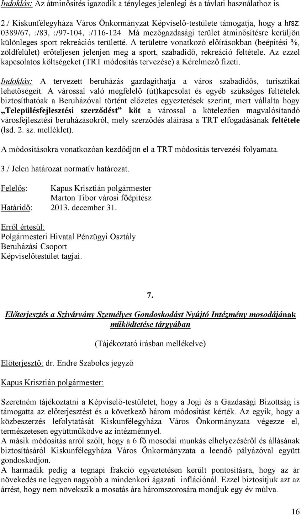 területté. A területre vonatkozó előírásokban (beépítési %, zöldfelület) erőteljesen jelenjen meg a sport, szabadidő, rekreáció feltétele.