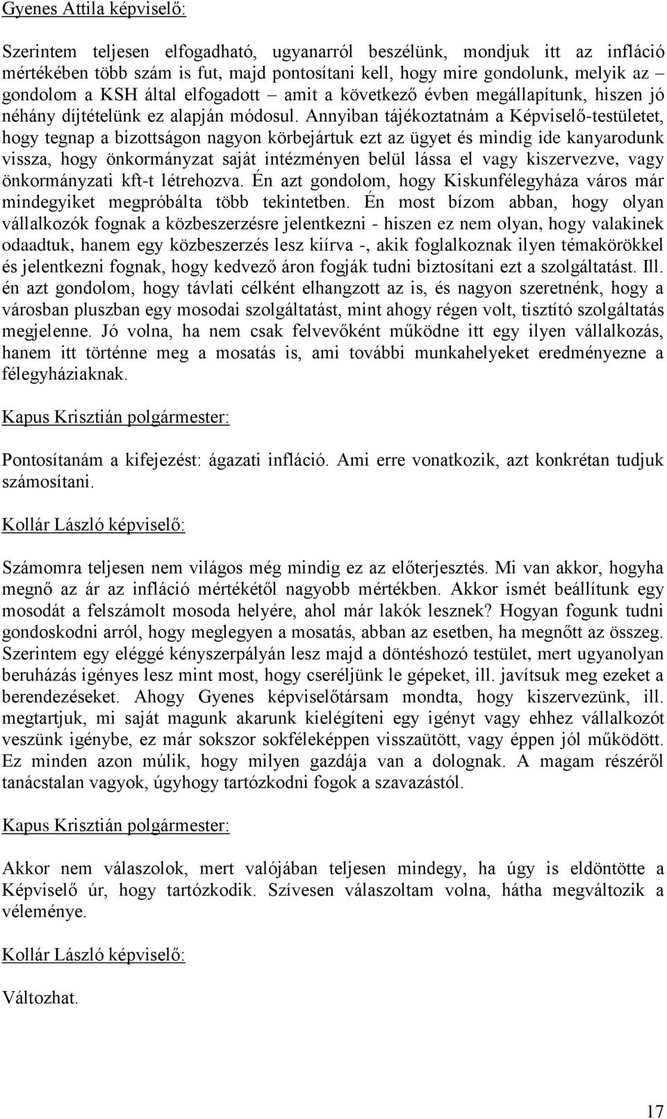 Annyiban tájékoztatnám a Képviselő-testületet, hogy tegnap a bizottságon nagyon körbejártuk ezt az ügyet és mindig ide kanyarodunk vissza, hogy önkormányzat saját intézményen belül lássa el vagy