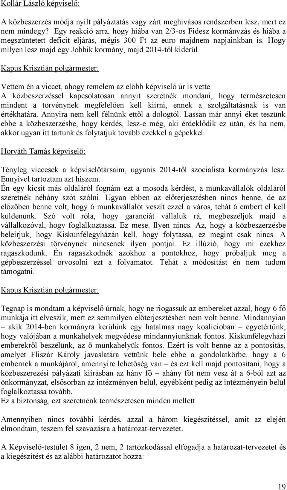 Hogy milyen lesz majd egy Jobbik kormány, majd 2014-től kiderül. Kapus Krisztián : Vettem én a viccet, ahogy remélem az előbb képviselő úr is vette.