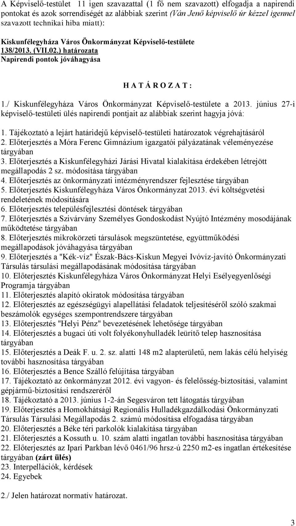 / Kiskunfélegyháza Város Önkormányzat Képviselő-testülete a 2013. június 27-i képviselő-testületi ülés napirendi pontjait az alábbiak szerint hagyja jóvá: 1.