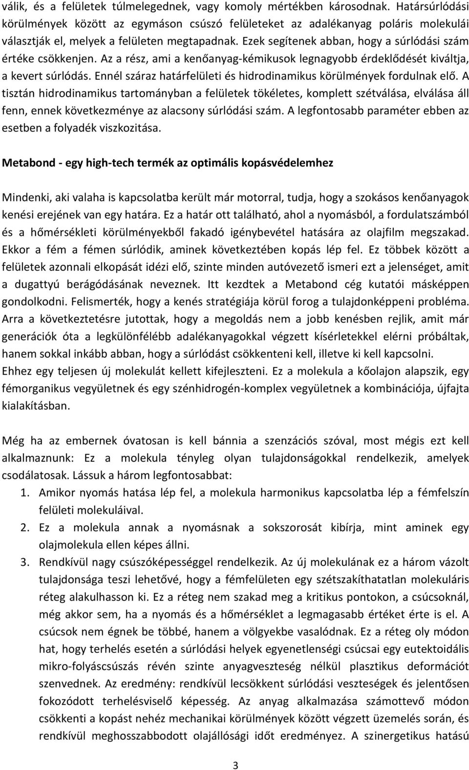 Ezek segítenek abban, hogy a súrlódási szám értéke csökkenjen. Az a rész, ami a kenőanyag-kémikusok legnagyobb érdeklődését kiváltja, a kevert súrlódás.