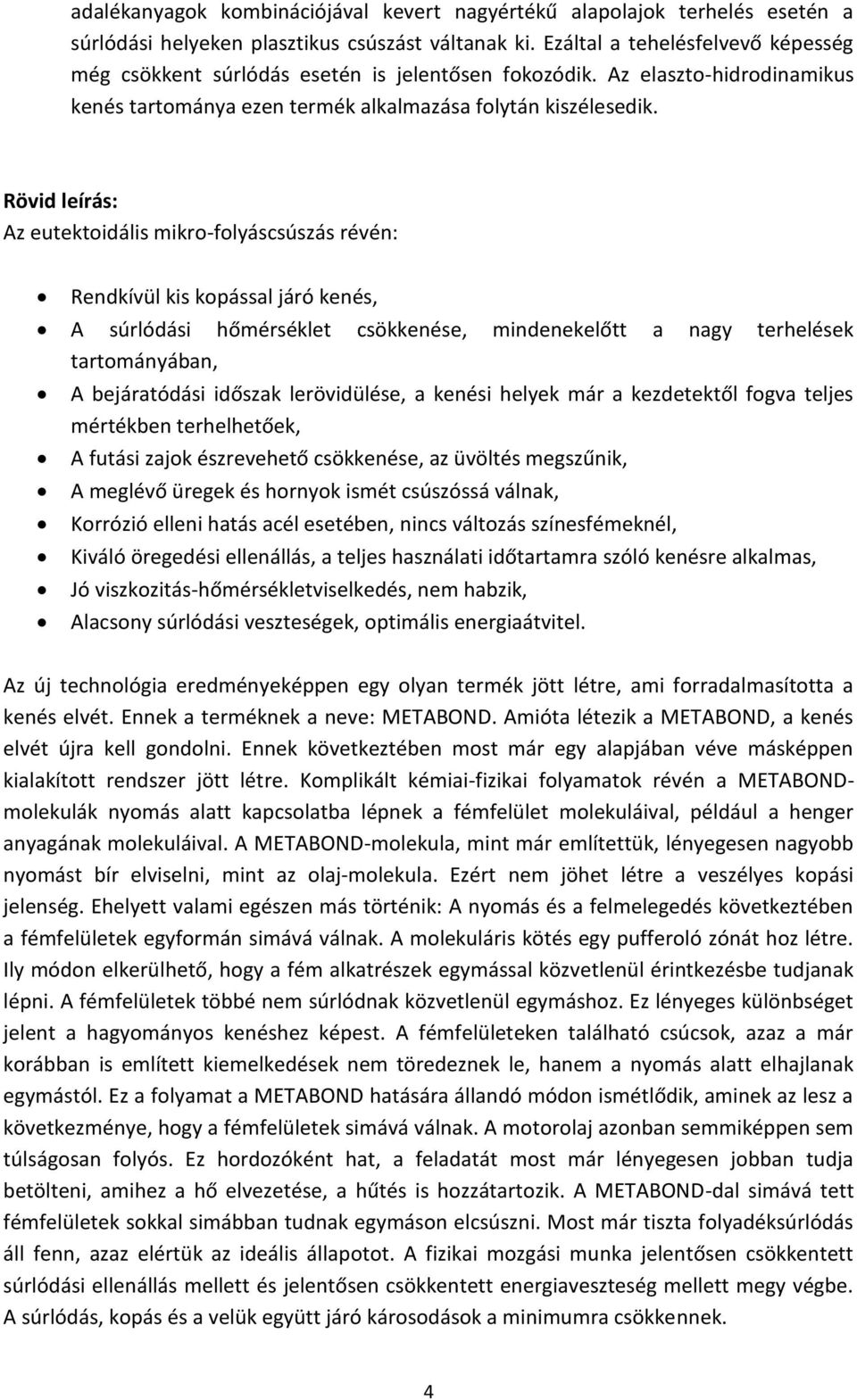 Rövid leírás: Az eutektoidális mikro-folyáscsúszás révén: Rendkívül kis kopással járó kenés, A súrlódási hőmérséklet csökkenése, mindenekelőtt a nagy terhelések tartományában, A bejáratódási időszak