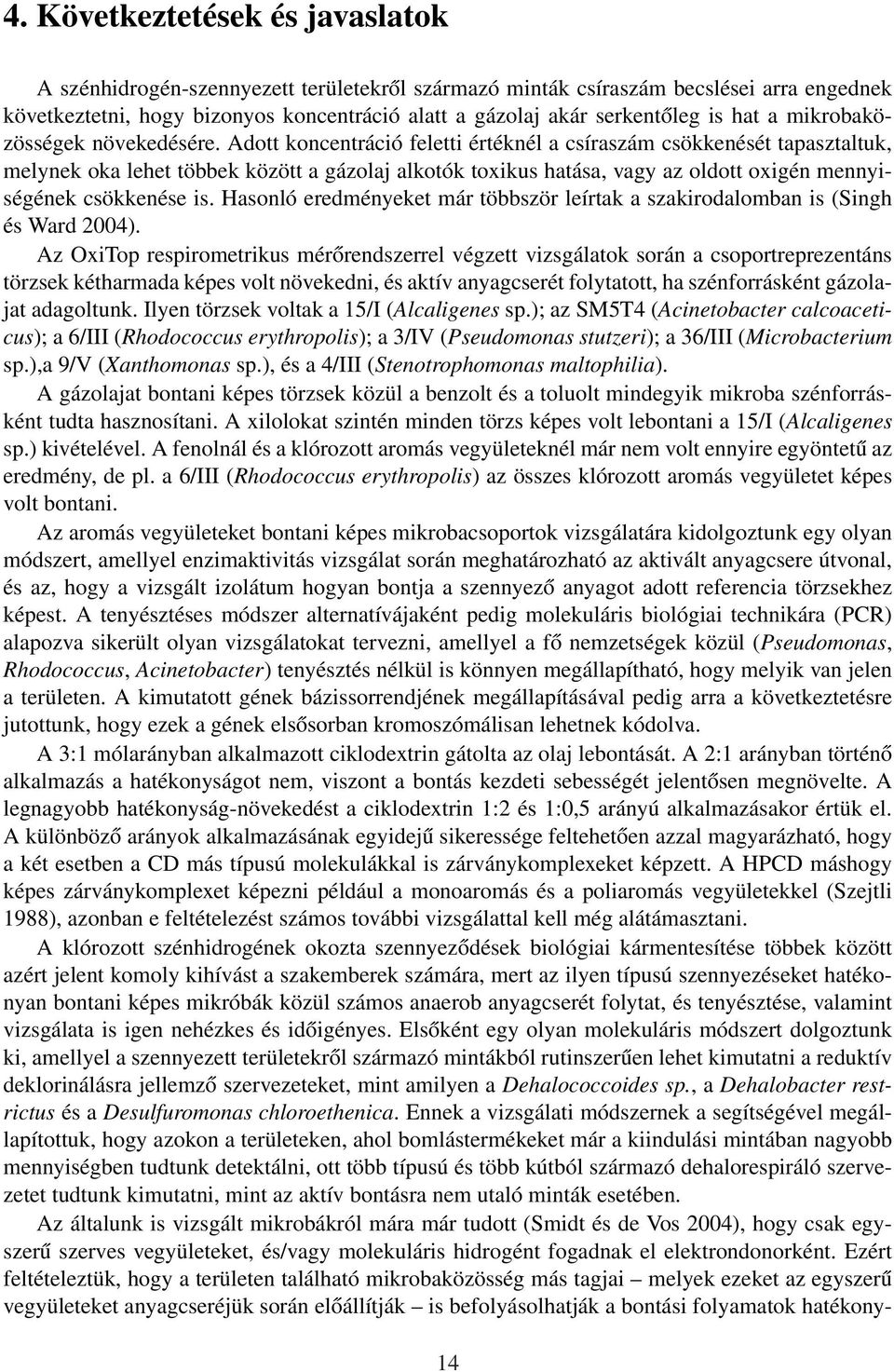 Adott koncentráció feletti értéknél a csíraszám csökkenését tapasztaltuk, melynek oka lehet többek között a gázolaj alkotók toxikus hatása, vagy az oldott oxigén mennyiségének csökkenése is.