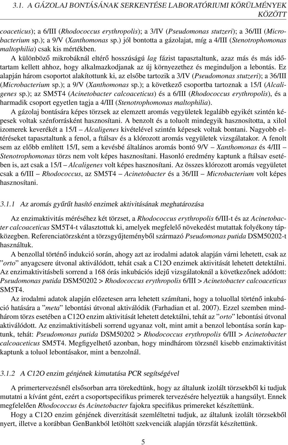 A különböző mikrobáknál eltérő hosszúságú lag fázist tapasztaltunk, azaz más és más időtartam kellett ahhoz, hogy alkalmazkodjanak az új környezethez és meginduljon a lebontás.