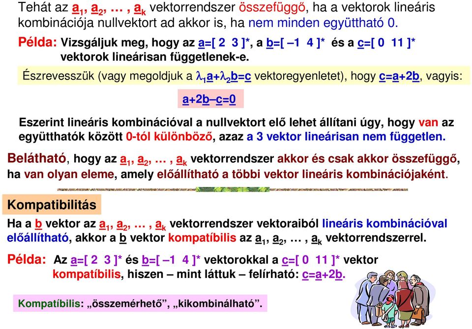 Észrevesszük (vagy megoldjuk a λ a+λ b=c vektoregyenletet), hogy c=a+b, vagyis: a+b c=0 Eszerint lineáris kombinációval a nullvektort elő lehet állítani úgy, hogy van az együtthatók között 0-tól