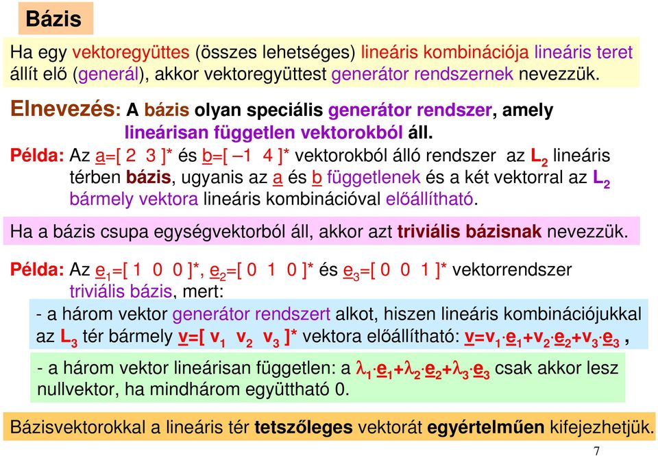 Példa: Az a=[ ]* és b=[ 4 ]* vektorokból álló rendszer az L lineáris térben bázis, ugyanis az a és b függetlenek és a két vektorral az L bármely vektora lineáris kombinációval előállítható.