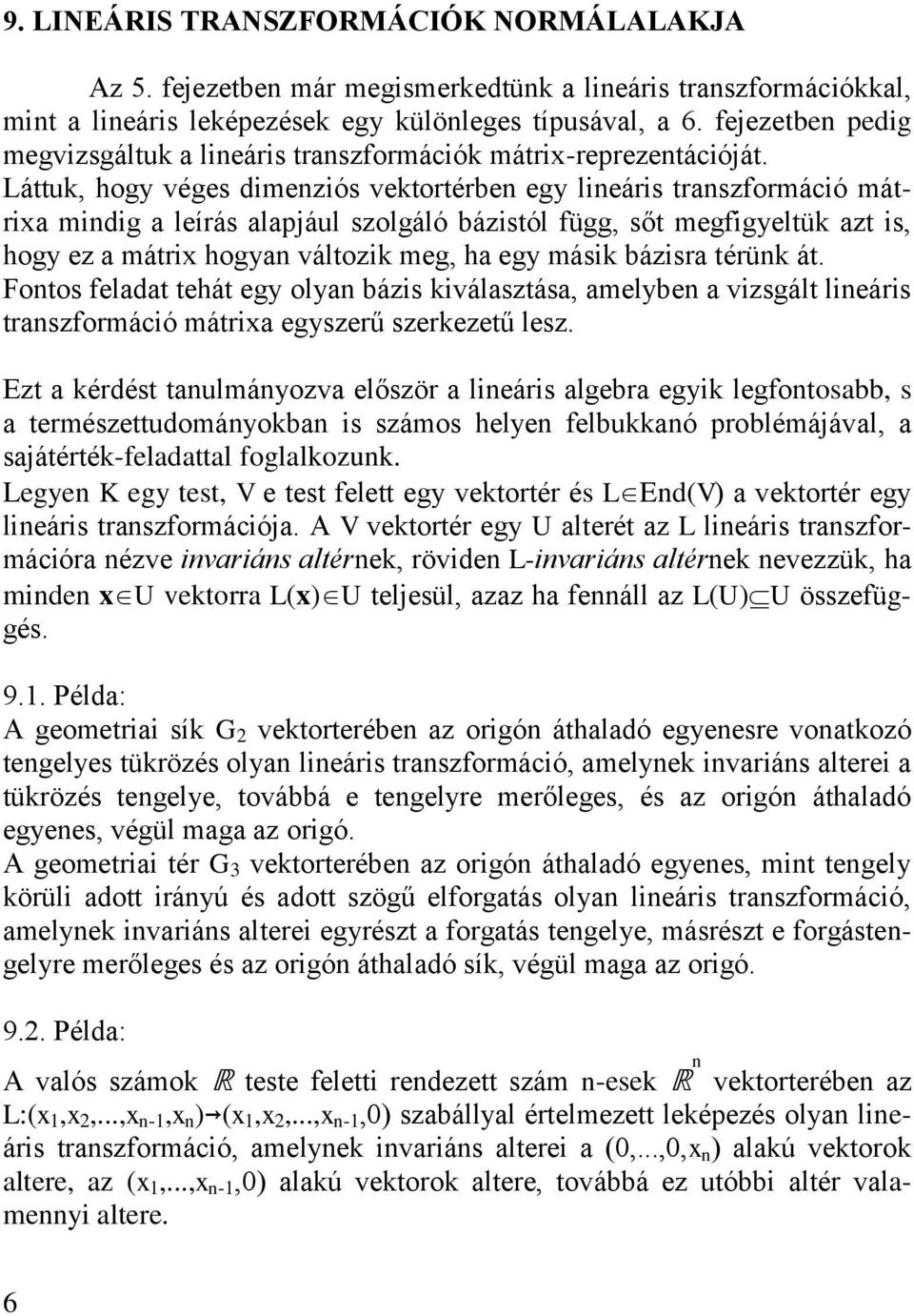 Láttu hogy vége dmezó vetortérbe egy leár trazformácó mátra mdg a leírá alapjául zolgáló báztól függ őt megfgyeltü azt hogy ez a mátr hogya változ meg ha egy má bázra térü át.