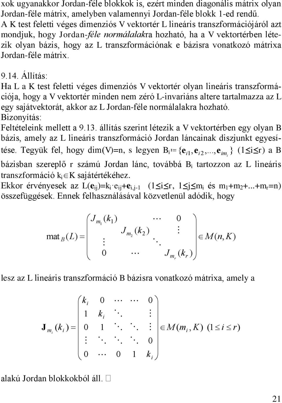 9.4. Állítá: Ha L a K tet felett vége dmezó V vetortér olya leár trazformácója hogy a V vetortér mde em zéró L-vará altere tartalmazza az L egy ajátvetorát aor az L orda-féle ormálalara hozható.