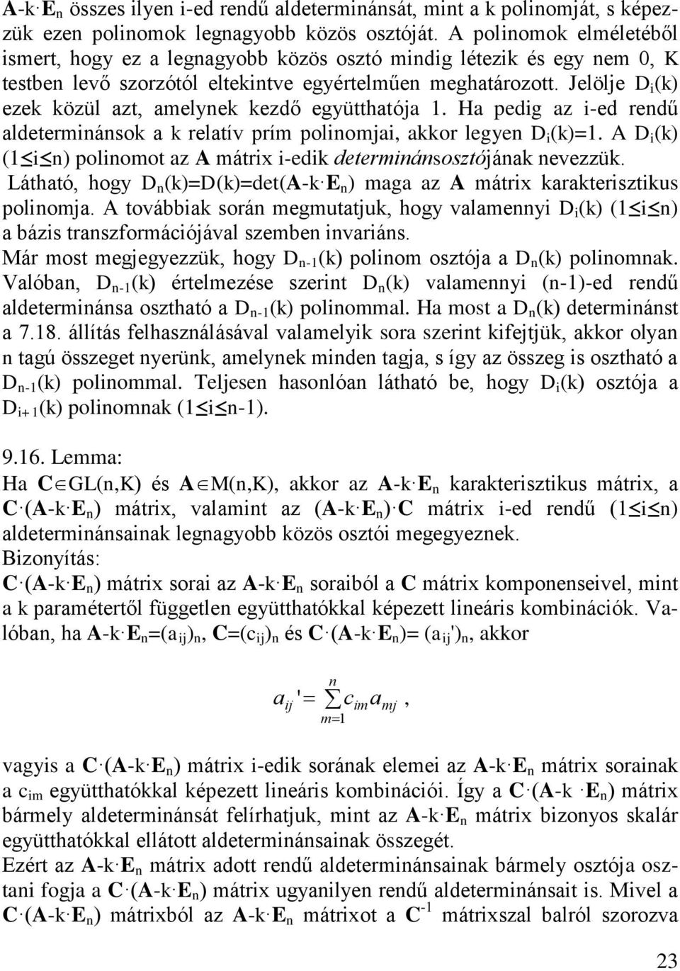 Ha pedg az -ed redű aldetermáo a relatív prím polomja aor legye D =. A D polomot az A mátr -ed determáoztójáa evezzü. Látható hogy D =D=detA- maga az A mátr araterztu polomja.