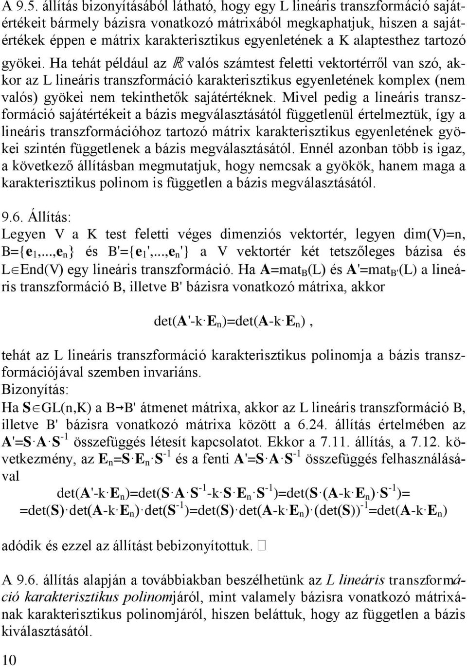 Mvel pedg a leár trazformácó ajátértéet a báz megválaztáától függetleül értelmeztü így a leár trazformácóhoz tartozó mátr araterztu egyeletée gyöe zté függetlee a báz megválaztáától.