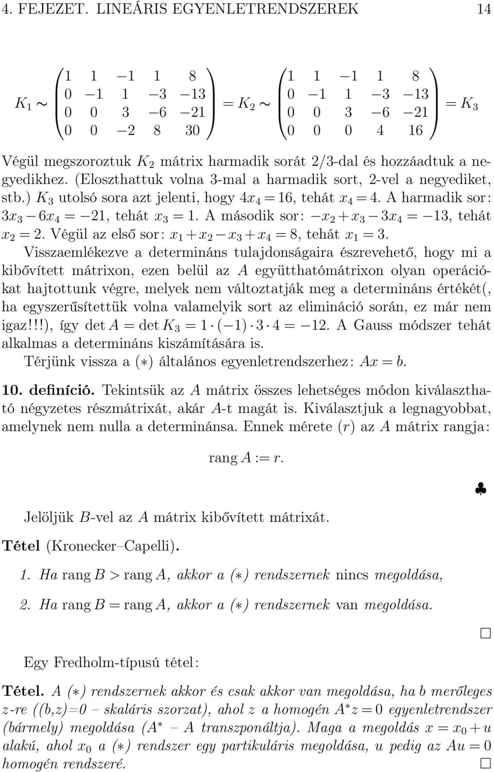 A második sor: x +x 3 3x 4 = 3, tehát x =. Végül az első sor: x +x x 3 +x 4 = 8, tehát x = 3.