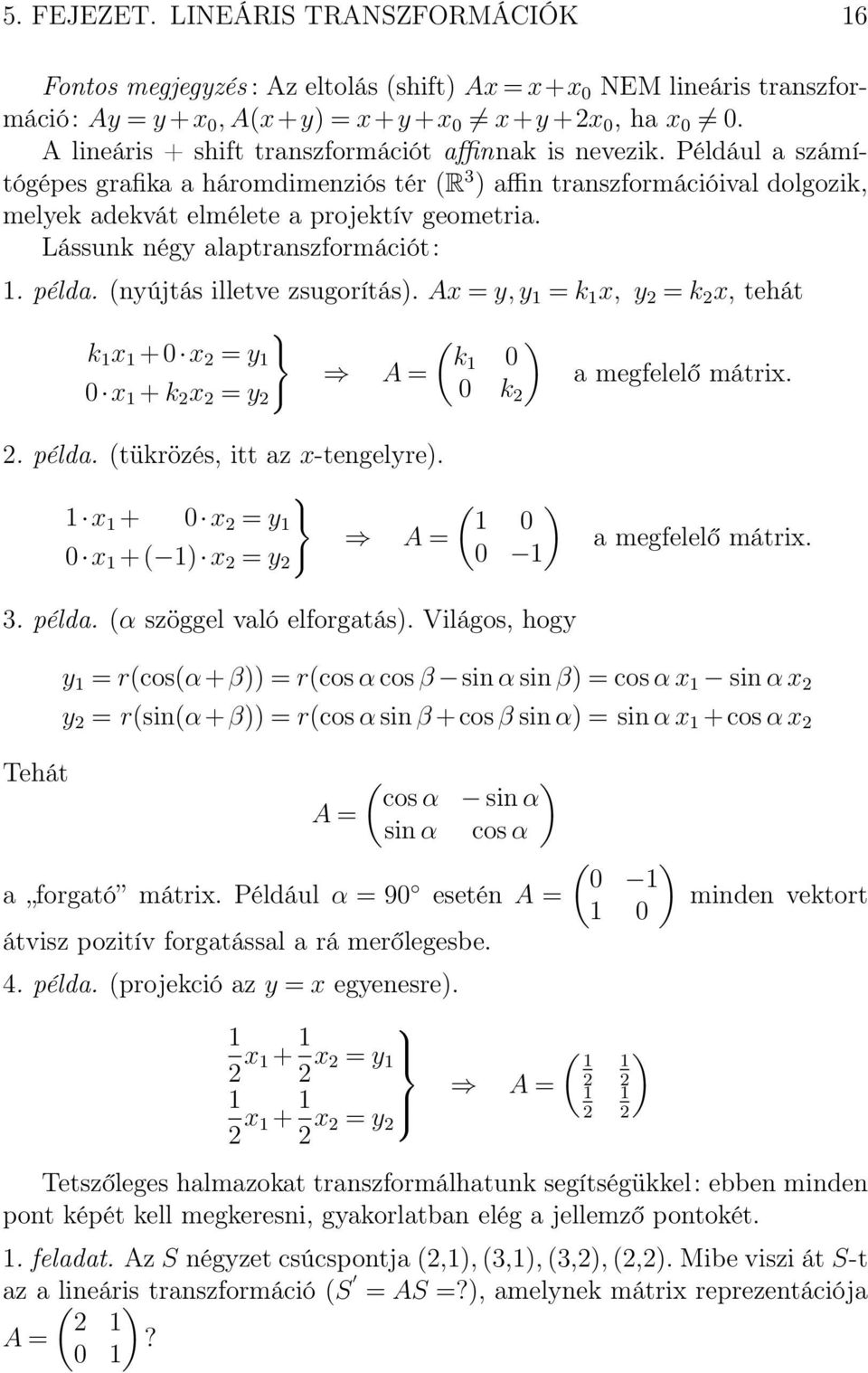 Lássunk négy alaptranszformációt:. példa. (nyújtás illetve zsugorítás). Ax = y,y = k x, y = k x, tehát } ( ) k x +0 x = y k 0 A = a megfelelő mátrix. 0 x + k x = y 0 k. példa. (tükrözés, itt az x-tengelyre).