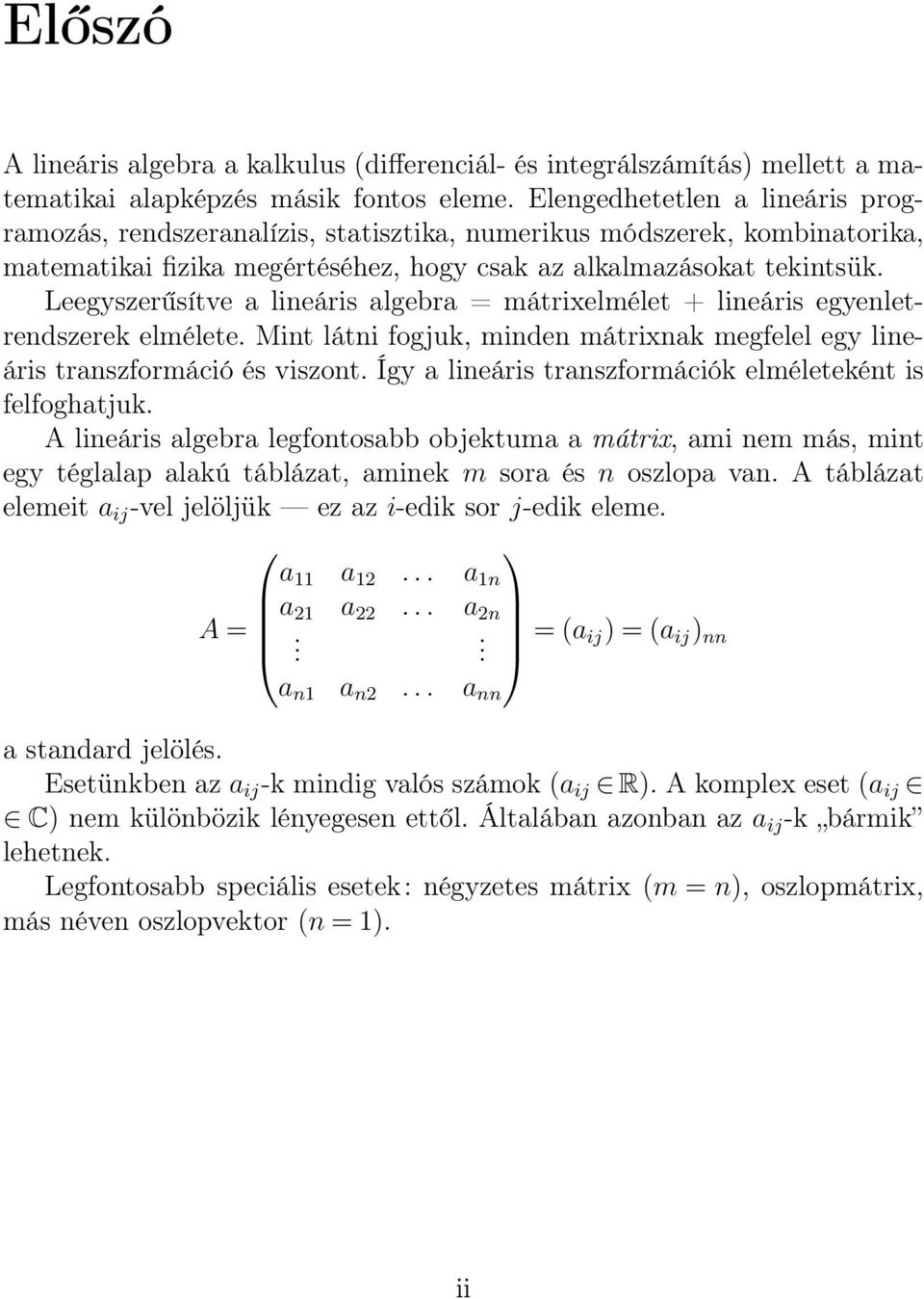 Leegyszerűsítve a lineáris algebra = mátrixelmélet + lineáris egyenletrendszerek elmélete. Mint látni fogjuk, minden mátrixnak megfelel egy lineáris transzformáció és viszont.