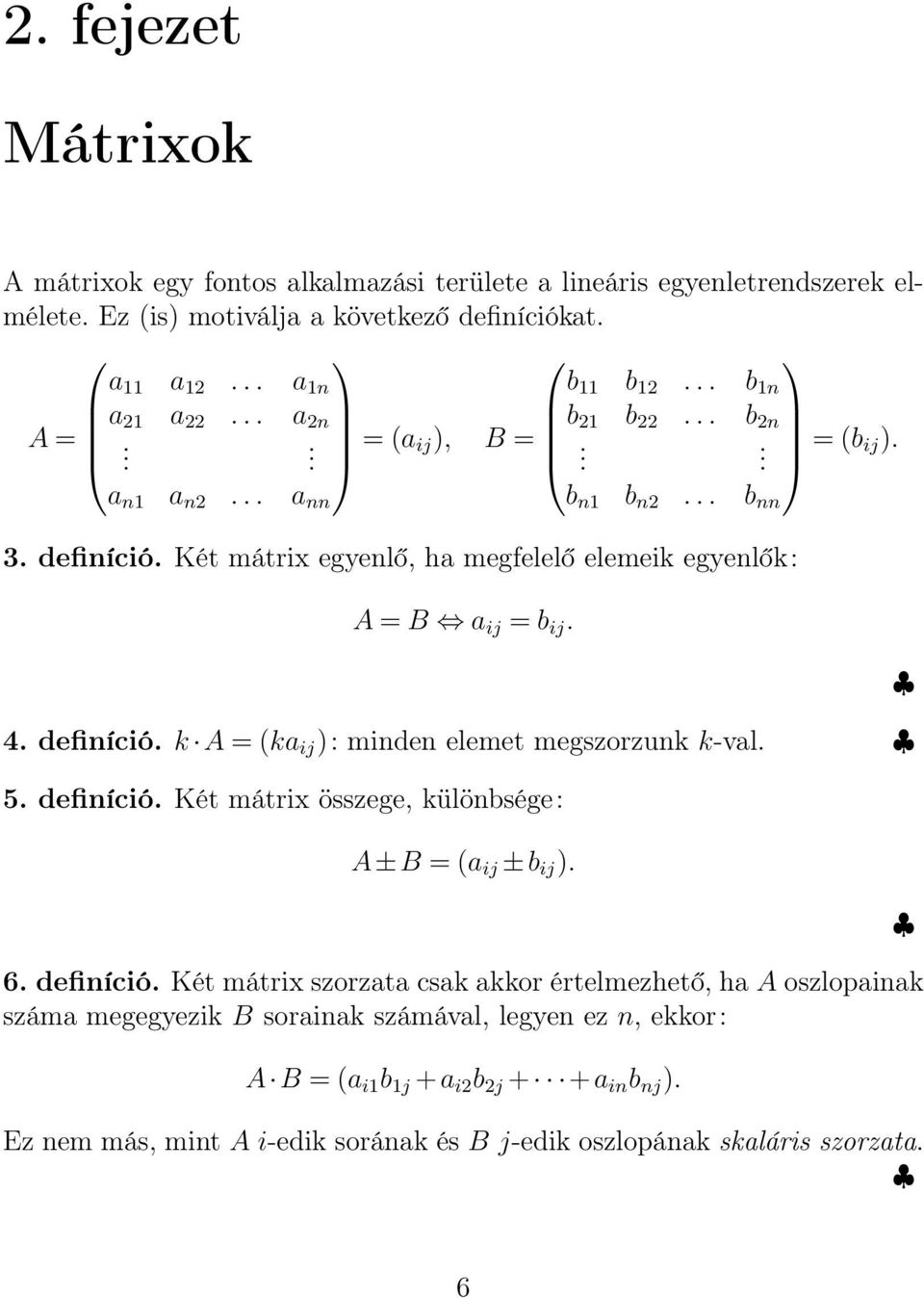 5. definíció. Két mátrix összege, különbsége: A±B = (a ij ±b ij ). 6. definíció. Két mátrix szorzata csak akkor értelmezhető, ha A oszlopainak száma megegyezik B sorainak számával, legyen ez n, ekkor: A B = (a i b j +a i b j + +a in b nj ).