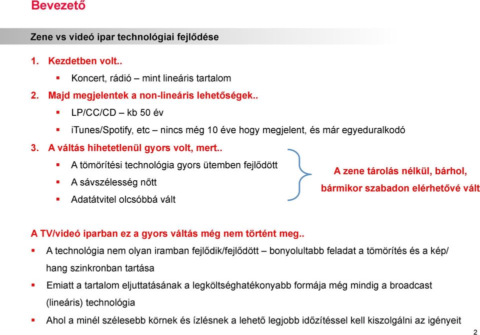 . A tömörítési technológia gyors ütemben fejlődött A zene tárolás nélkül, bárhol, A sávszélesség nőtt bármikor szabadon elérhetővé vált Adatátvitel olcsóbbá vált A TV/videó iparban ez a gyors váltás