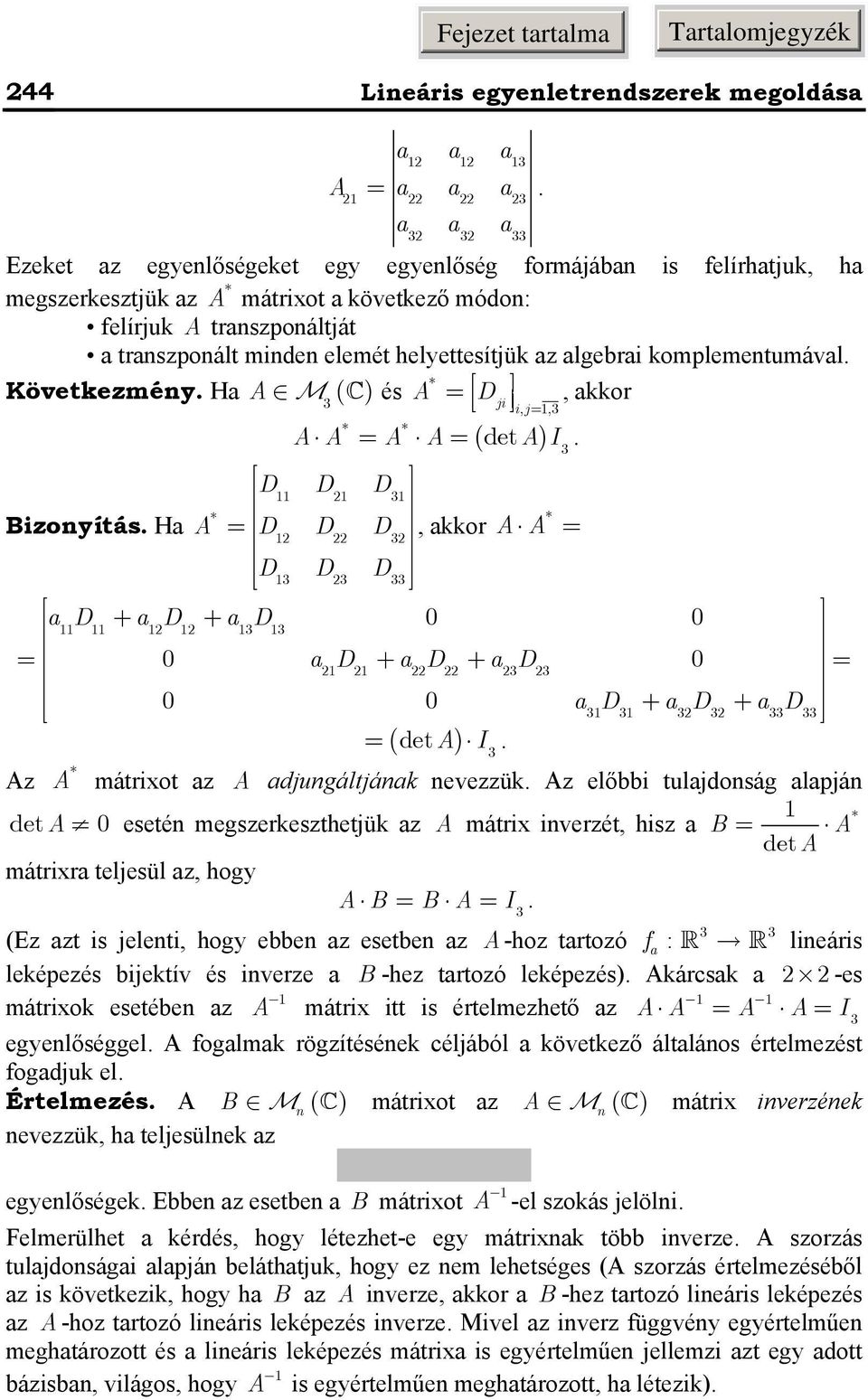 deta) I * Az A mátrixot z A djugáltják evezzük Az előbbi tuljdoság lpjá * deta 0 eseté megszerkeszthetjük z A mátrix iverzét, hisz B A deta mátrixr teljesül z, hogy A B B A I (Ez zt is jeleti, hogy