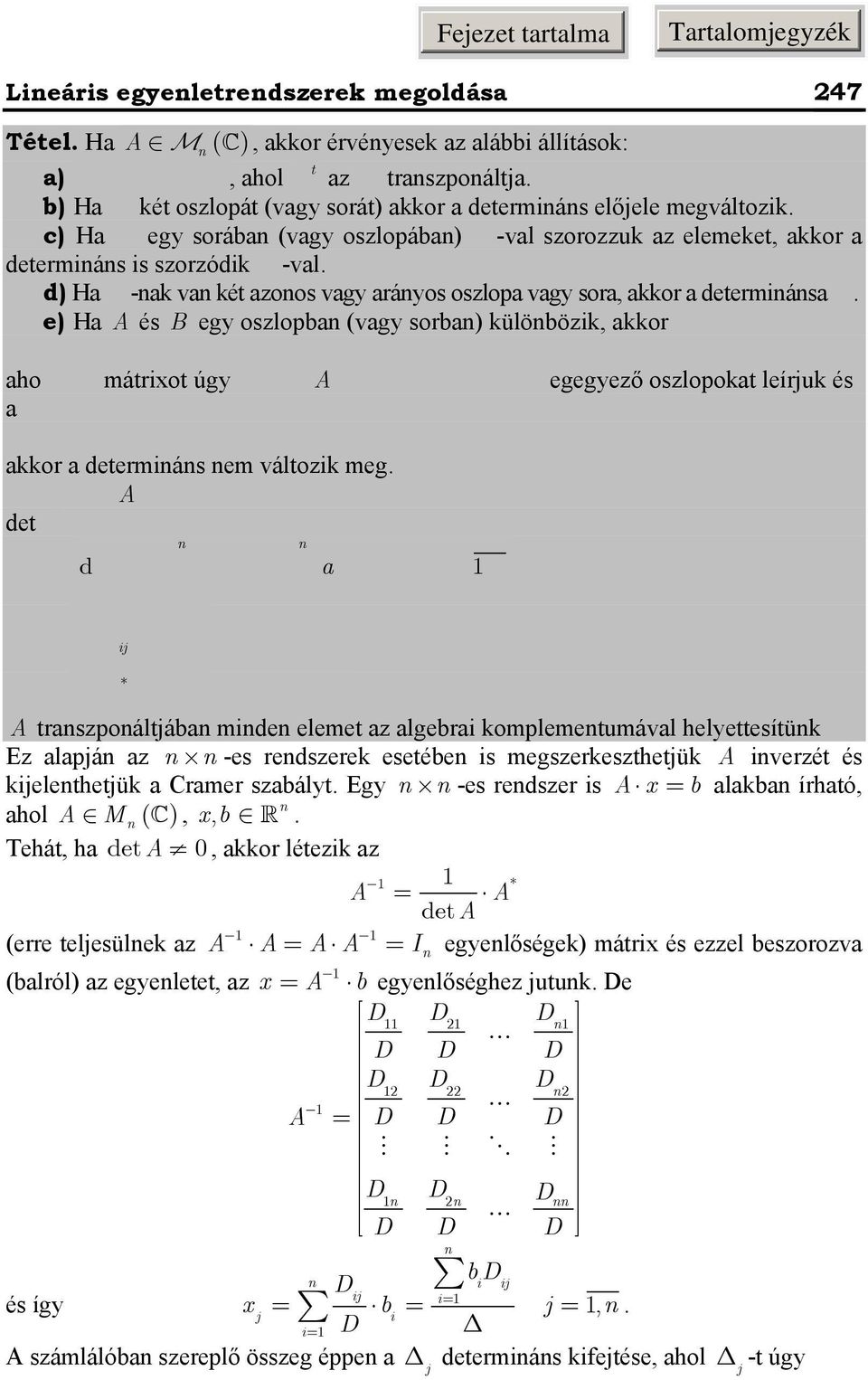 kkor deta+ detb detc, ho l C mátrixot úgy kpjuk A -ból, hogy B -vel megegyező oszlopokt leírjuk és B -től külöböző oszlop elemeihez hozzádjuk B megfelelő elemeit f) H A egy oszlopához (sorához)