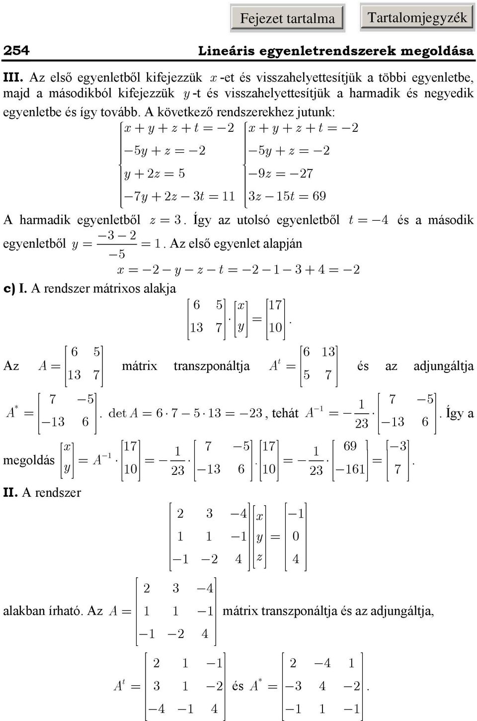 utolsó egyeletből t 4 és második egyeletből y Az első egyelet lpjá 5 x y z t + 4 c) I A redszer mátrixos lkj 6 5 x 7 7 y 0 6 5 6 Az A t mátrix trszpoáltj 7 A 5 7 és z