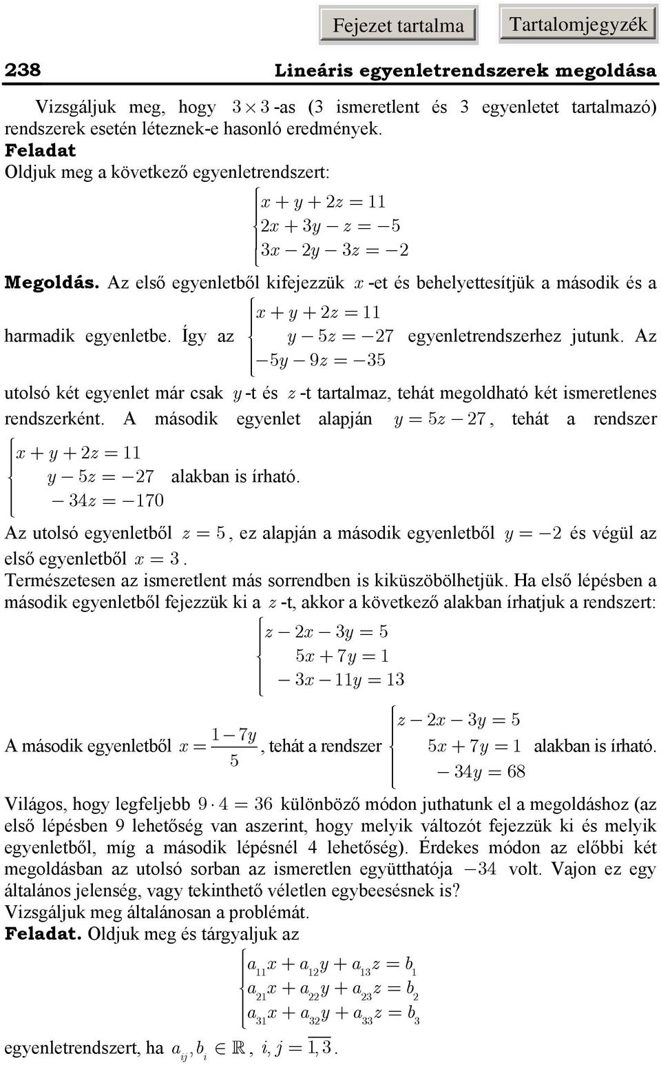 trtlmz, tehát megoldhtó két ismeretlees redszerkét A második egyelet lpjá y 5z 7, tehát redszer x + y + z y 5z 7 lkb is írhtó 4z 70 Az utolsó egyeletből z 5, ez lpjá második egyeletből y és végül z