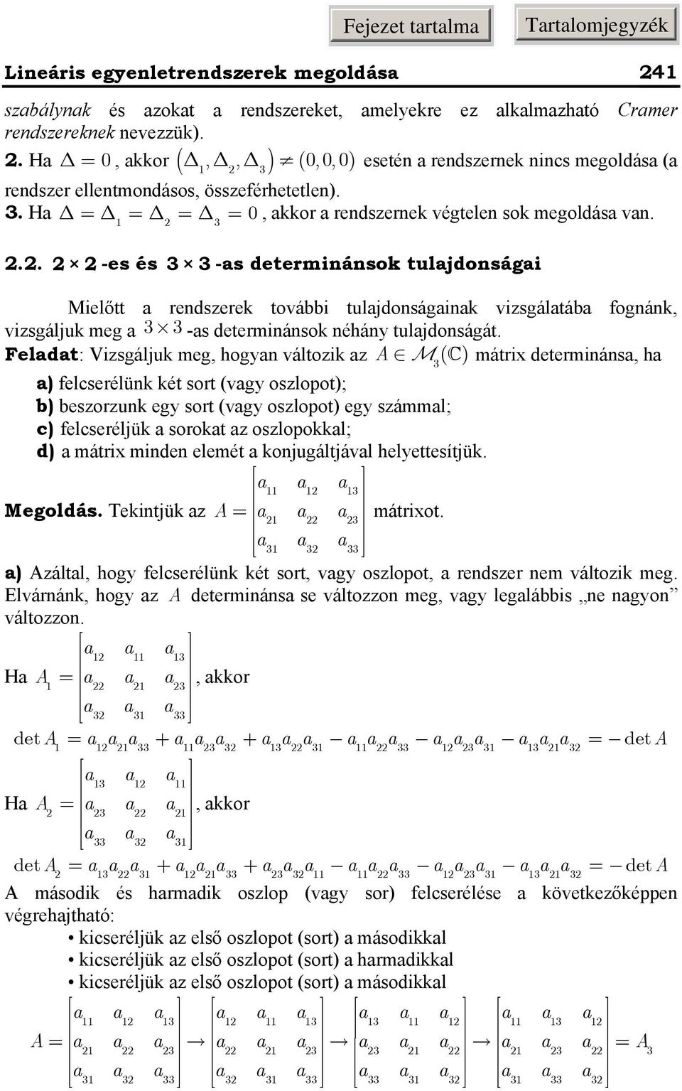 t: Vizsgáljuk meg, hogy változik z A M ( ) mátrix determiás, h F ) felcserélük két sort (vgy oszlopot); b) beszorzuk egy sort (vgy oszlopot) egy számml; c) felcseréljük sorokt z oszlopokkl; d) mátrix