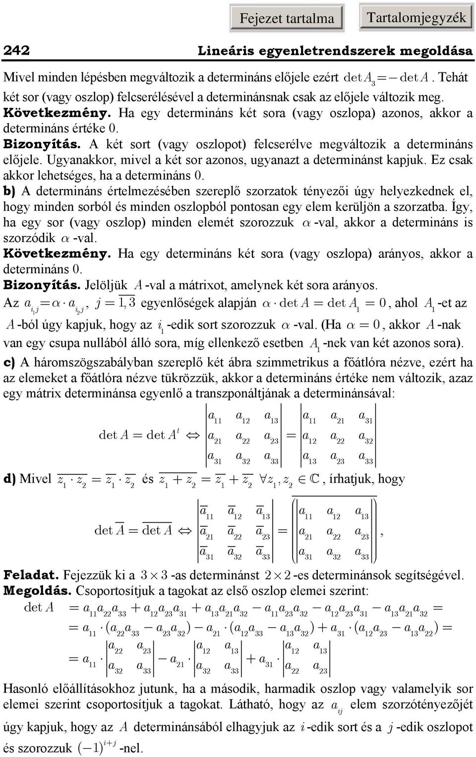 kkor lehetséges, h determiás 0 b) A determiás értelmezésébe szereplő szorztok téyezői úgy helyezkedek el, hogy mide sorból és mide oszlopból potos egy elem kerüljö szorztb Így, h egy sor (vgy oszlop)