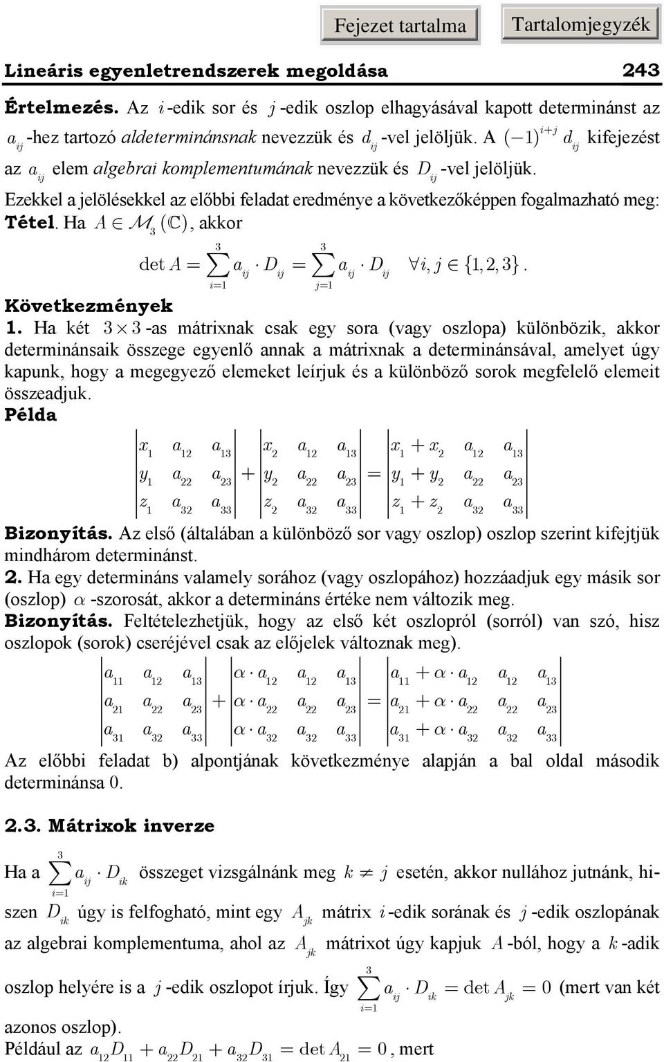 H két -s m átrixk csk egy sor (vgy oszlop) külöbözik, kkor determiásik összege egyelő k mátrixk determiásávl, melyet úgy kpuk, hogy megegyező elemeket leírjuk és külöböző sorok megfelelő elemeit