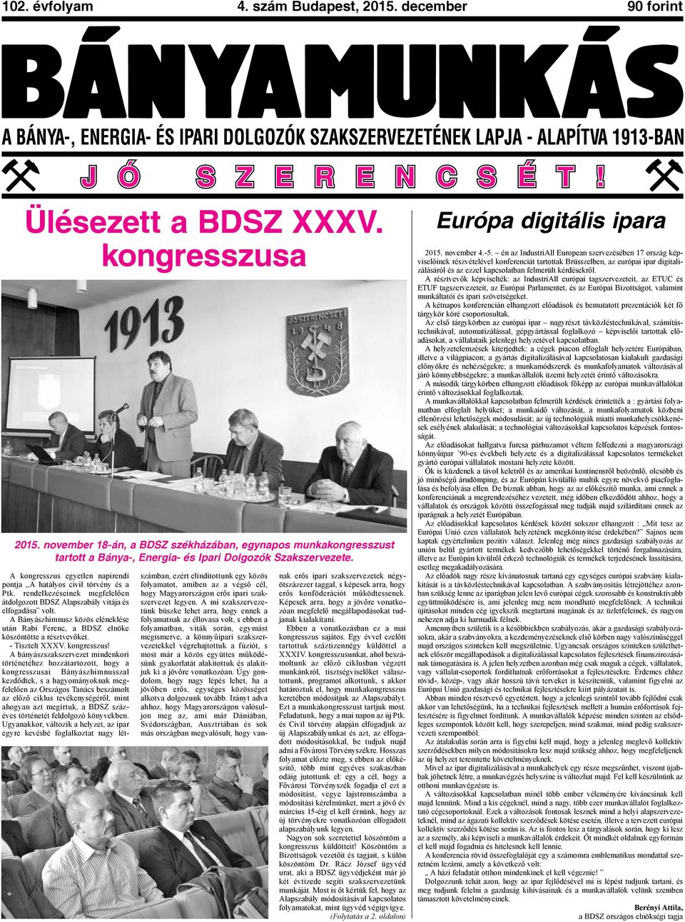 rendelkezéseinek megfelelően átdolgozott BDSZ Alapszabály vitája és elfogadása volt. A Bányászhimnusz közös eléneklése után Rabi Ferenc, a BDSZ elnöke köszöntötte a résztvevőket. - Tisztelt XXXV.