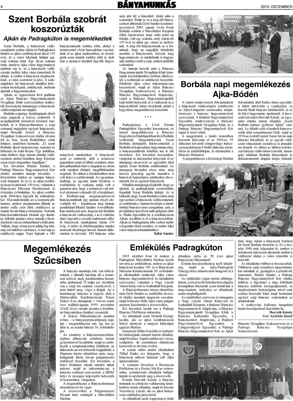 A szobor a bányászat megbecsülését, a város szeretetét is jelzi. A szakmájukhoz hű bányászok mindkét helyszínen tisztelegtek, emlékeztek, méltóan ápolták a hagyományukat.