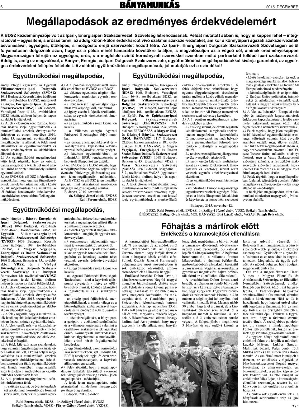 bevonásával, egységes, ütõképes, s mozgósító erejû szervezetet hozott létre.