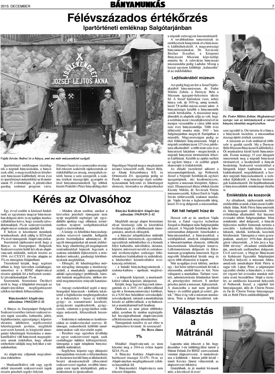 Kovácsné Bircher Erzsébet, a Központi Bányászati Múzeum képviselője mutatta be. A szlovákiai bányászati múzeumokba pedig Ladislav Mixtaj a kassai egyetem küldöttje kalauzolta el az érdeklődőket.