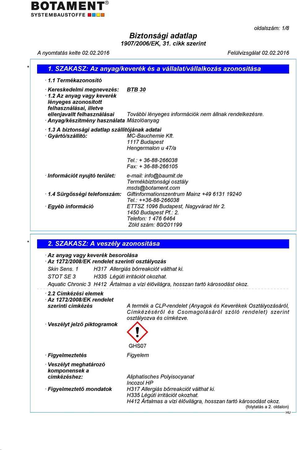 3 A biztonsági adatlap szállítójának adatai Gyártó/szállító: MC-Bauchemie Kft. 1117 Budapest Hengermalon u 47/a Tel.