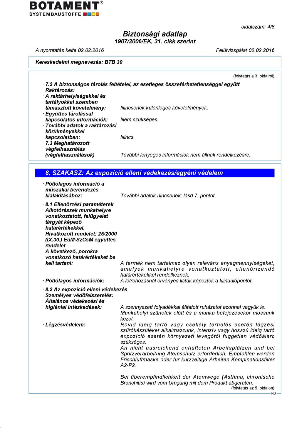 Együttes tárolással kapcsolatos információk: Nem szükséges. További adatok a raktározási körülményekkel kapcsolatban: Nincs. 7.