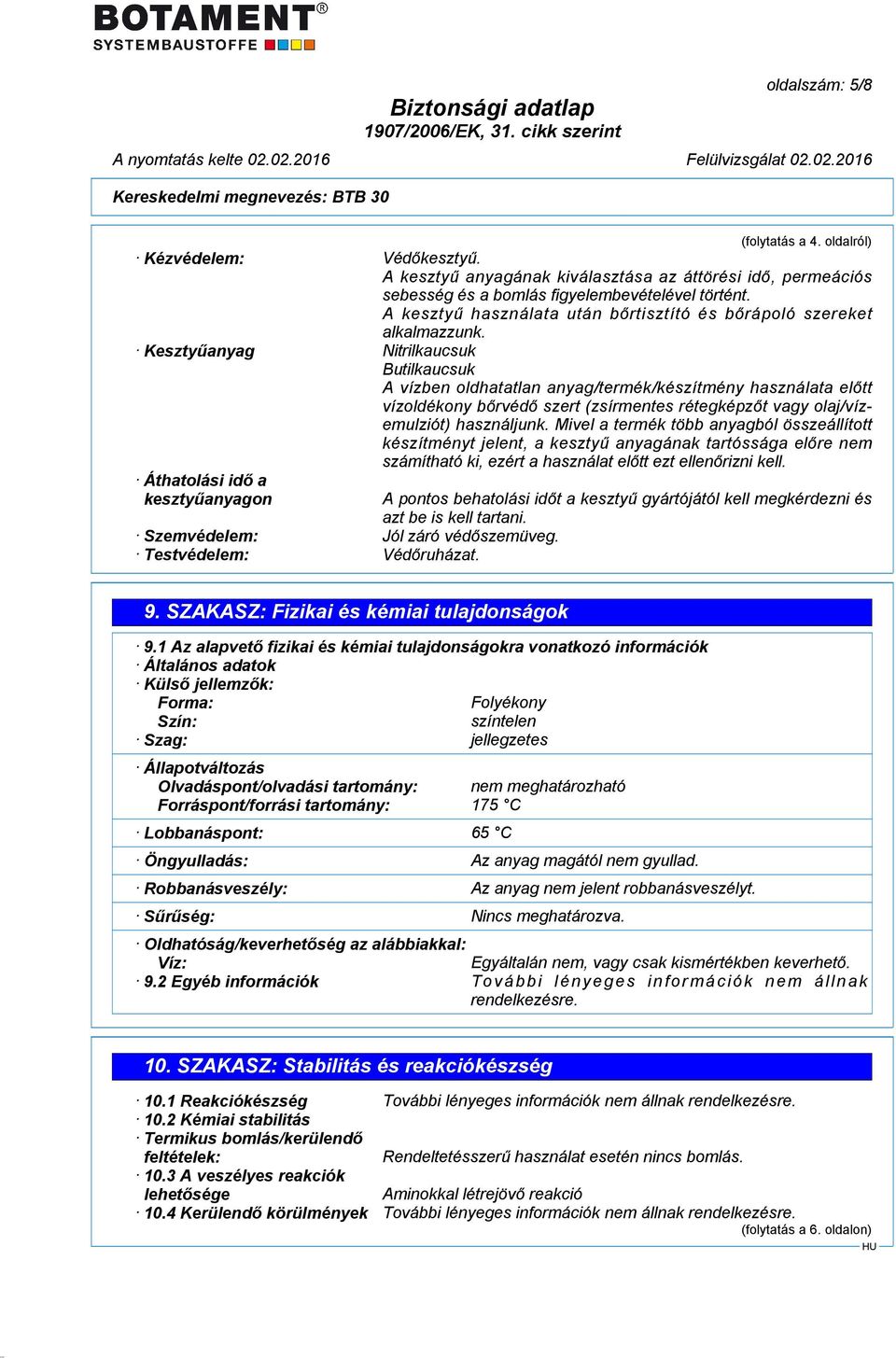 Kesztyűanyag Nitrilkaucsuk Butilkaucsuk A vízben oldhatatlan anyag/termék/készítmény használata előtt vízoldékony bőrvédő szert (zsírmentes rétegképzőt vagy olaj/vízemulziót) használjunk.