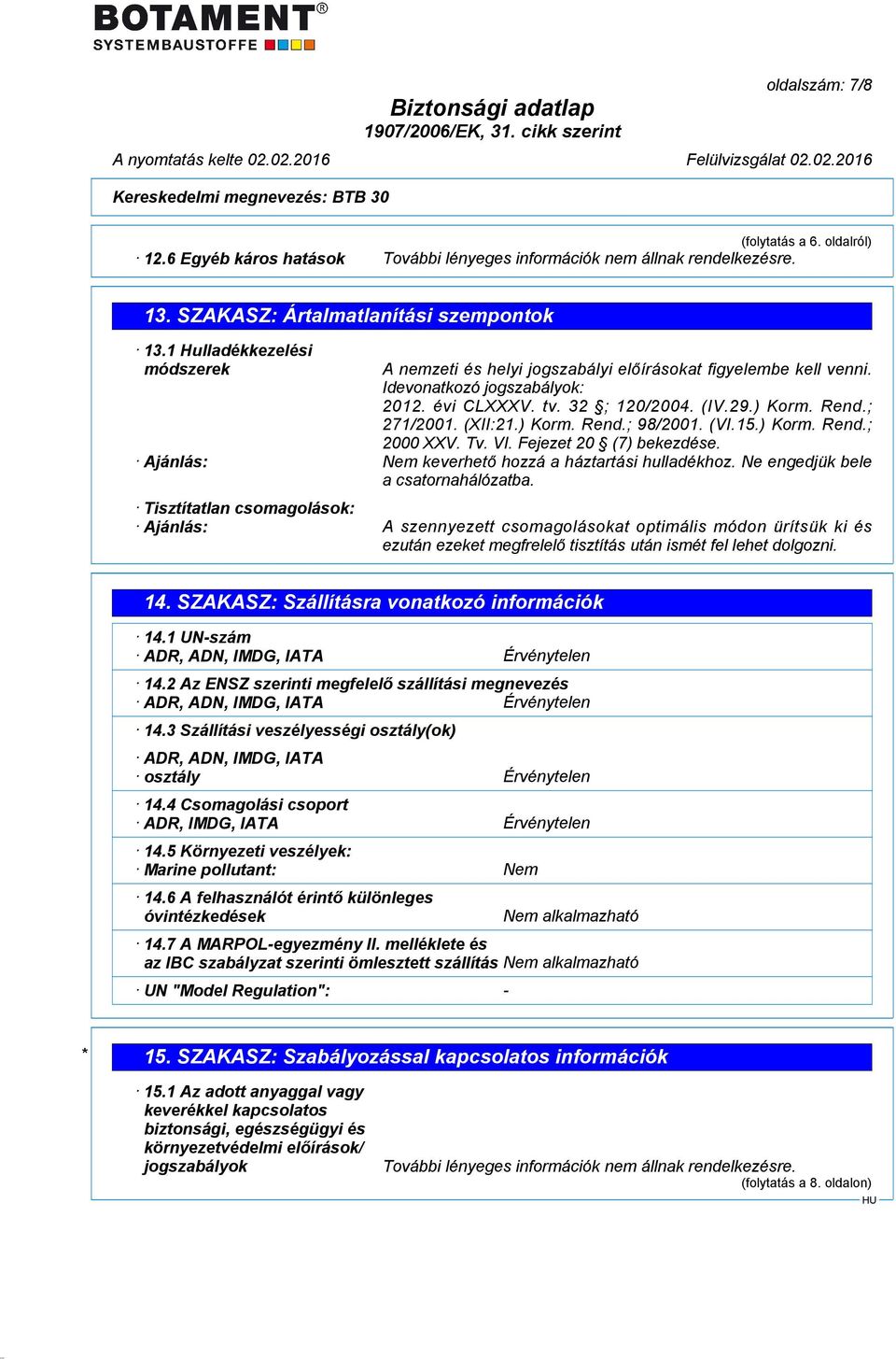 ) Korm. Rend.; 98/2001. (VI.15.) Korm. Rend.; 2000 XXV. Tv. VI. Fejezet 20 (7) bekezdése. Ajánlás: Nem keverhető hozzá a háztartási hulladékhoz. Ne engedjük bele a csatornahálózatba.