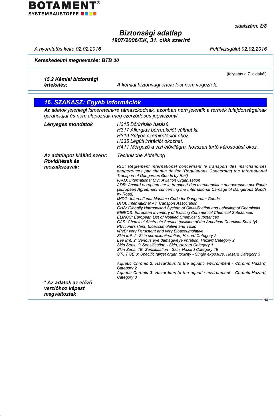 Lényeges mondatok H315 Bőrirritáló hatású. H317 Allergiás bőrreakciót válthat ki. H319 Súlyos szemirritációt okoz. H335 Légúti irritációt okozhat.