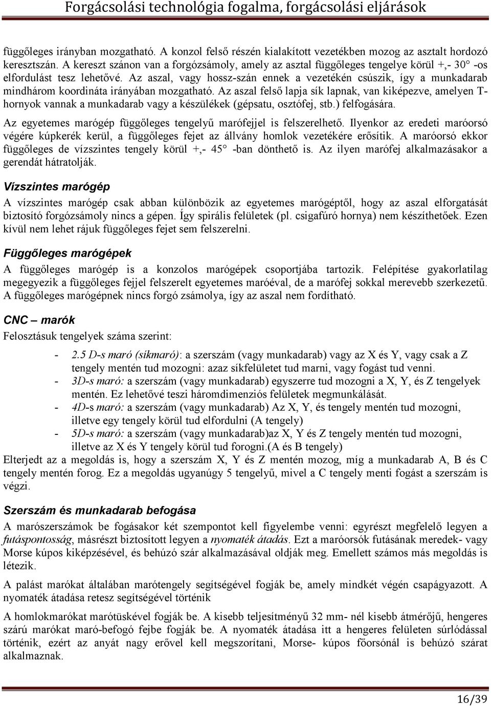 Az aszal, vagy hossz-szán ennek a vezetékén csúszik, így a munkadarab mindhárom koordináta irányában mozgatható.