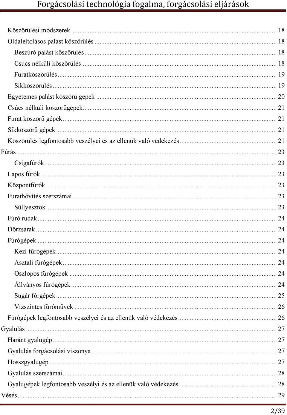 .. 23 Csigafúrók... 23 Lapos fúrók... 23 Központfúrók... 23 Furatbővítés szerszámai... 23 Süllyesztők... 23 Fúró rudak... 24 Dörzsárak... 24 Fúrógépek... 24 Kézi fúrógépek... 24 Asztali fúrógépek.