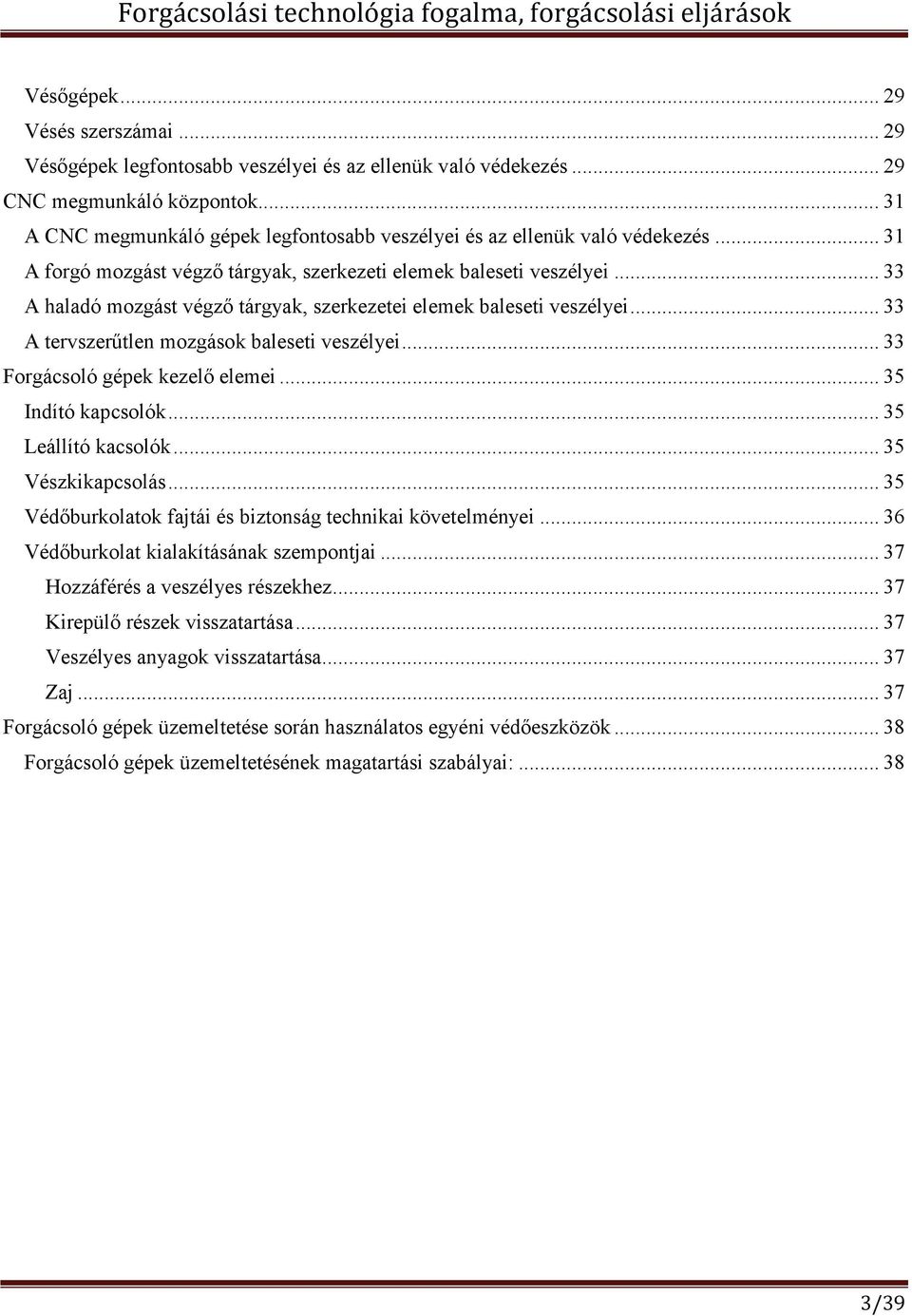 .. 33 A haladó mozgást végző tárgyak, szerkezetei elemek baleseti veszélyei... 33 A tervszerűtlen mozgások baleseti veszélyei... 33 Forgácsoló gépek kezelő elemei... 35 Indító kapcsolók.