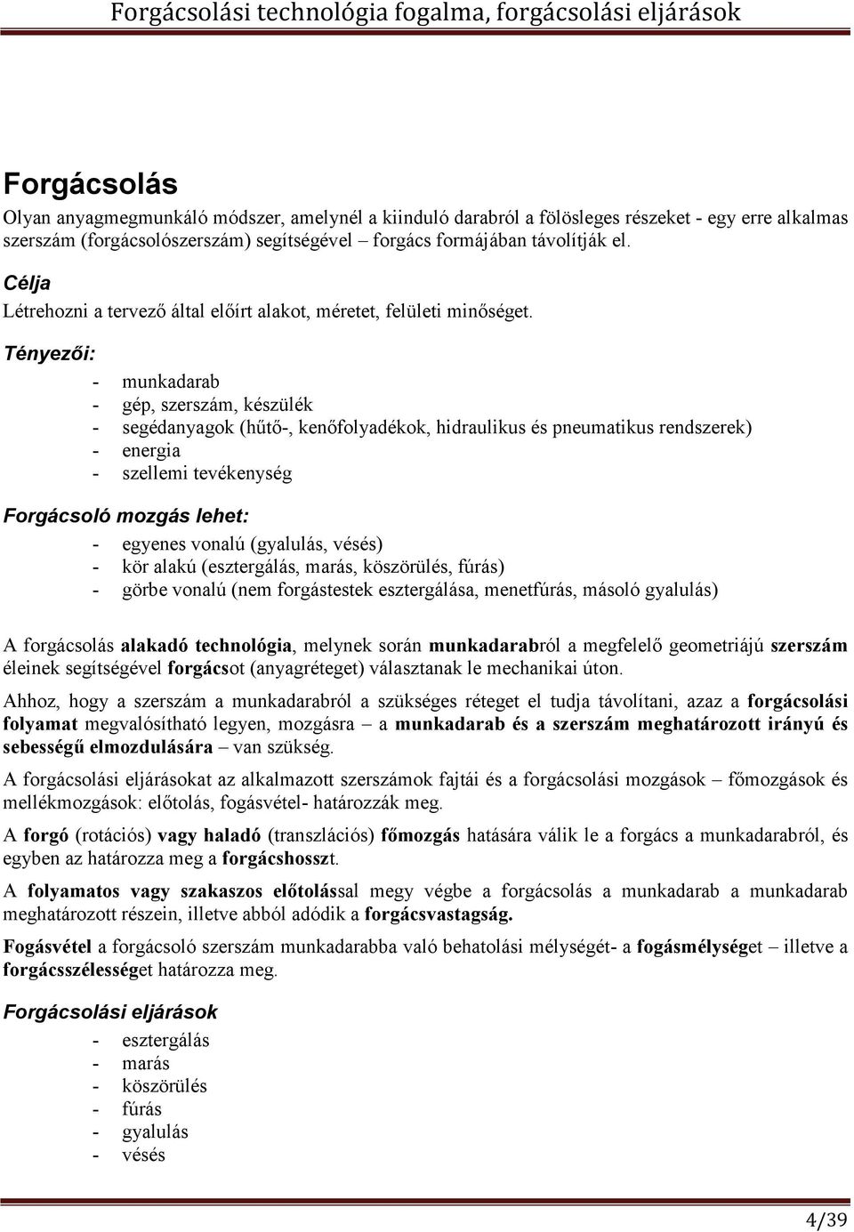 Tényezői: - munkadarab - gép, szerszám, készülék - segédanyagok (hűtő-, kenőfolyadékok, hidraulikus és pneumatikus rendszerek) - energia - szellemi tevékenység Forgácsoló mozgás lehet: - egyenes