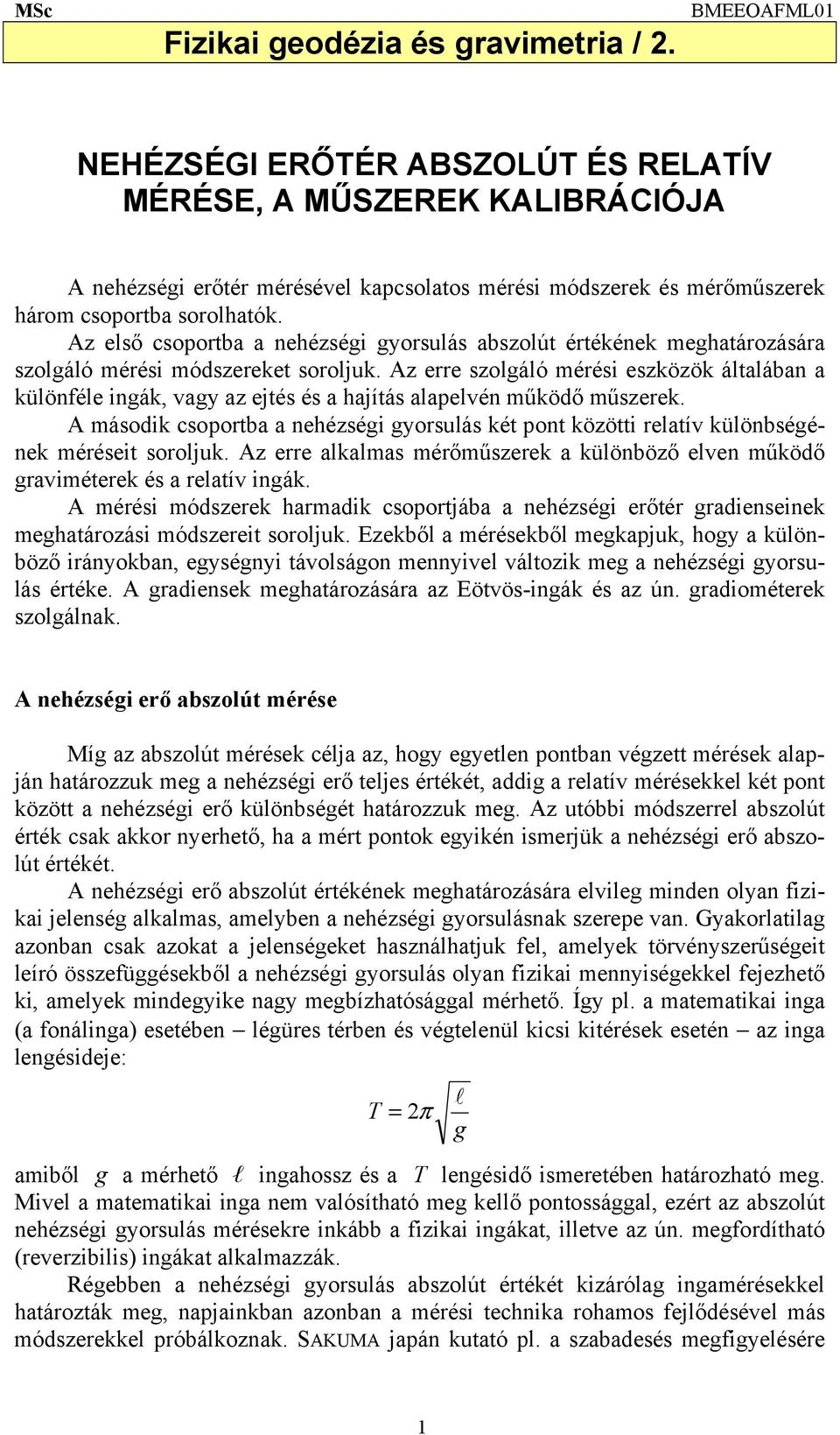 Az első csoportba a nehézségi gyorsulás abszolút értékének meghatározására szolgáló mérési módszereket soroljuk.