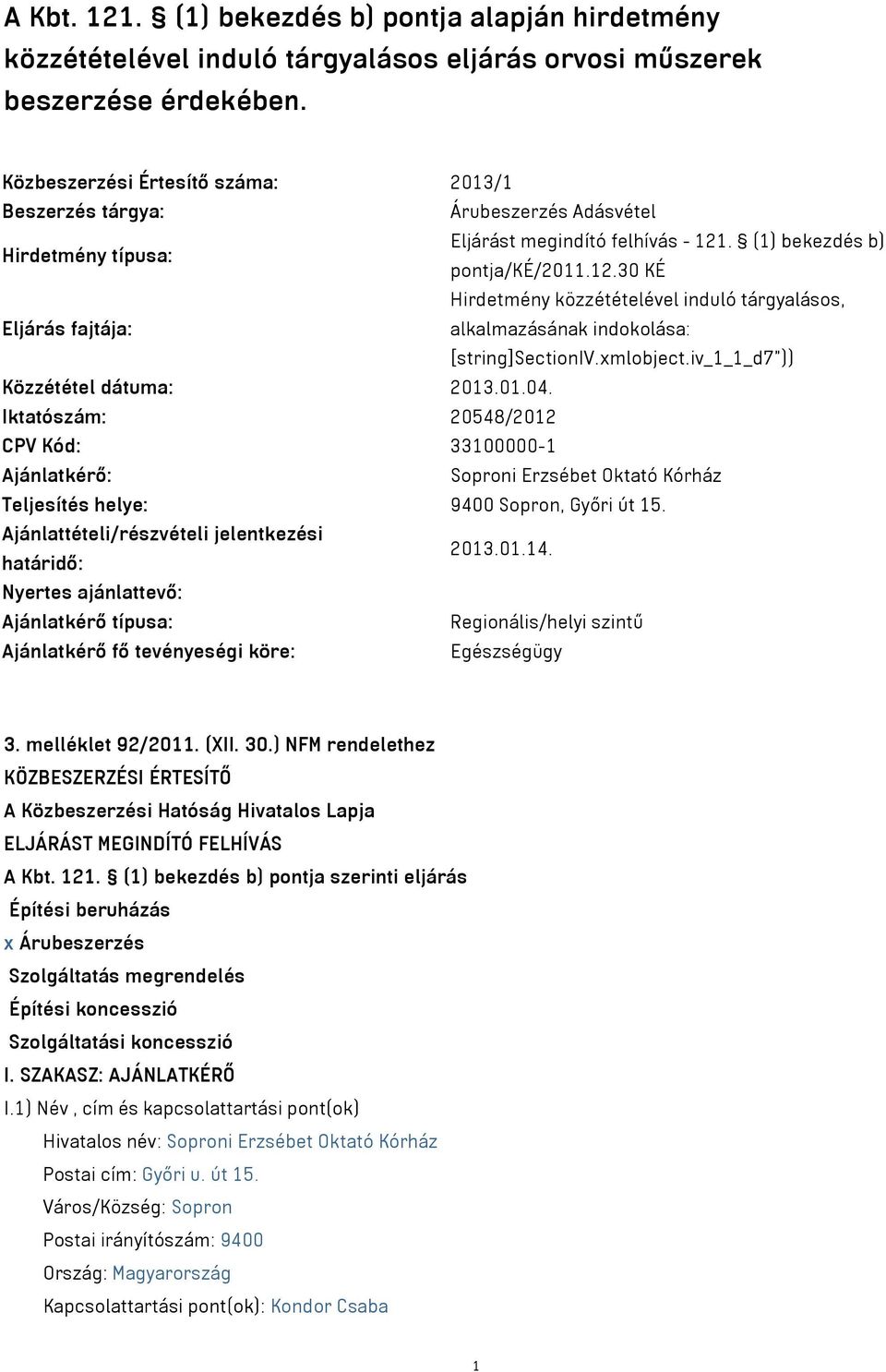 . (1) bekezdés b) pontja/ké/2011.12.30 KÉ Hirdetmény közzétételével induló tárgyalásos, Eljárás fajtája: alkalmazásának indokolása: [string]sectioniv.xmlobject.iv_1_1_d7")) Közzététel dátuma: 2013.01.04.