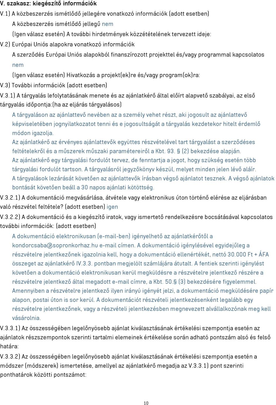 2) Európai Uniós alapokra vonatkozó információk A szerződés Európai Uniós alapokból finanszírozott projekttel és/vagy programmal kapcsolatos nem (Igen válasz esetén) Hivatkozás a projekt(ek)re