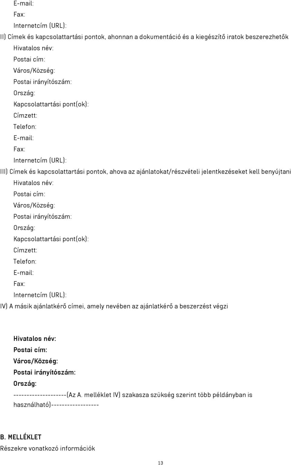 Postai cím: Város/Község: Postai irányítószám: Ország: Kapcsolattartási pont(ok): Címzett: Telefon: E-mail: Fax: Internetcím (URL): IV) A másik ajánlatkérő címei, amely nevében az ajánlatkérő a