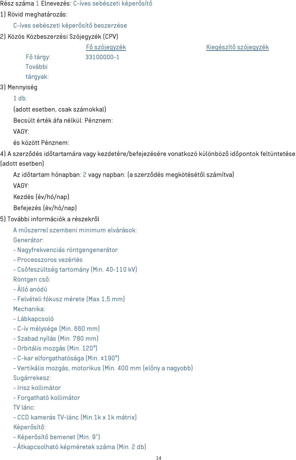 (adott esetben, csak számokkal) Becsült érték áfa nélkül: Pénznem: és között Pénznem: 4) A szerződés időtartamára vagy kezdetére/befejezésére vonatkozó különböző időpontok feltüntetése (adott